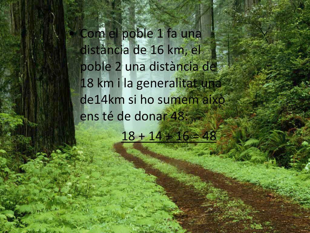 Com el poble 1 fa una distància de 16 km, el poble 2 una distància de 18 km i la generalitat una de14km si ho sumem això ens té de donar 48: