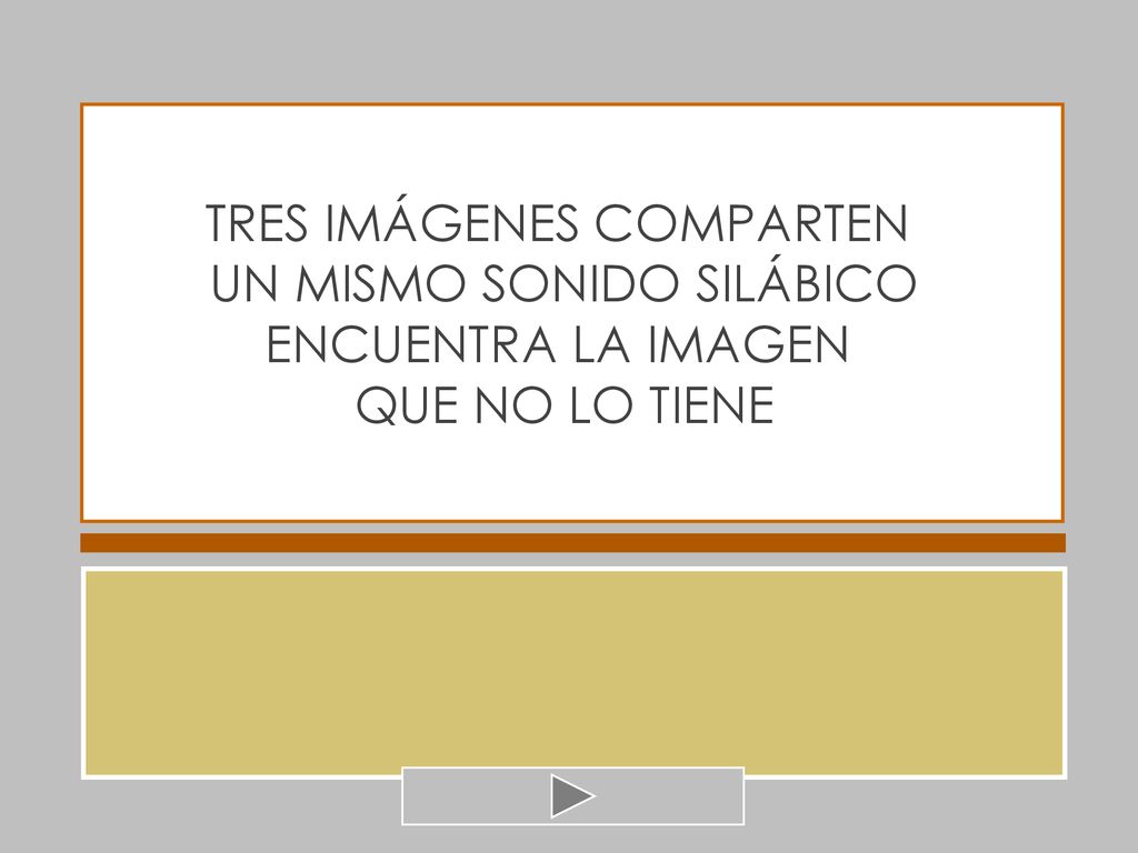 TRES IMÁGENES COMPARTEN UN MISMO SONIDO SILÁBICO ENCUENTRA LA IMAGEN