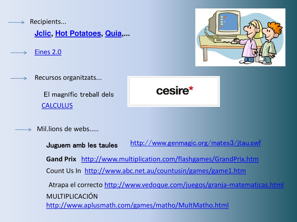 Recipients... Jclic, Hot Potatoes, Quia,... Eines 2.0. Recursos organitzats... El magnífic treball dels.