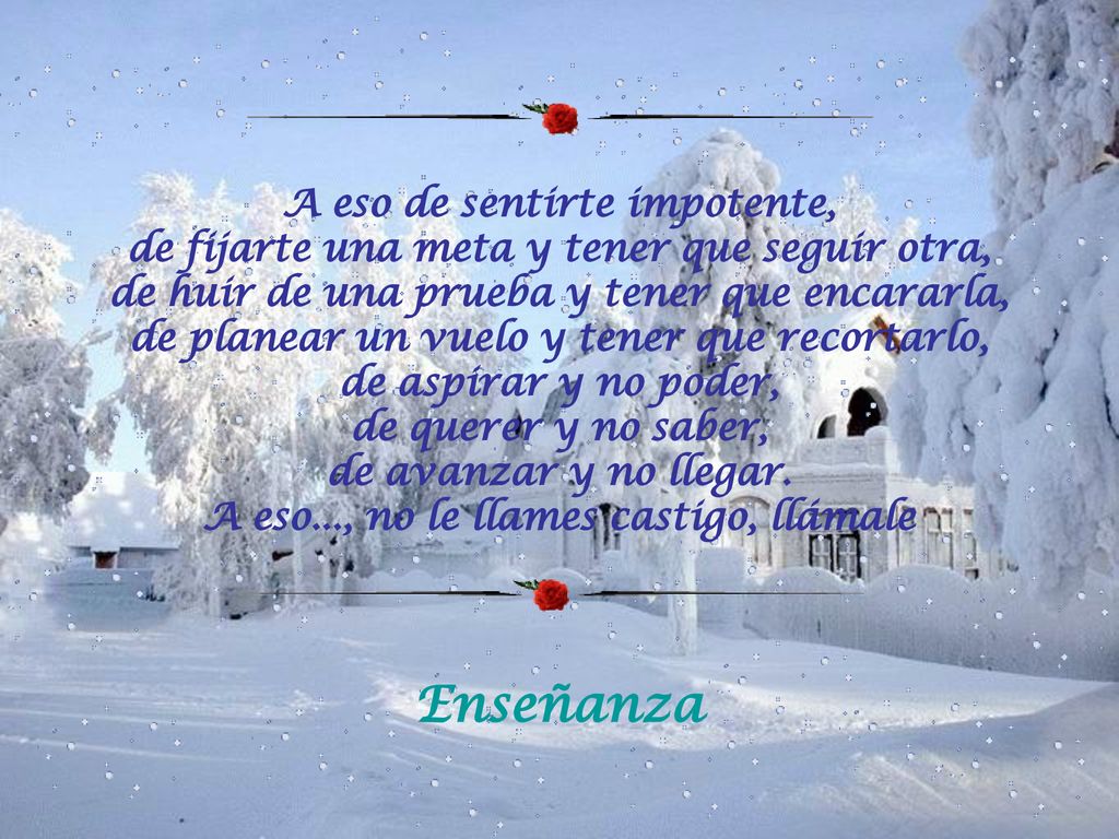 A eso de sentirte impotente, de fijarte una meta y tener que seguir otra, de huir de una prueba y tener que encararla, de planear un vuelo y tener que recortarlo, de aspirar y no poder, de querer y no saber, de avanzar y no llegar. A eso..., no le llames castigo, llámale