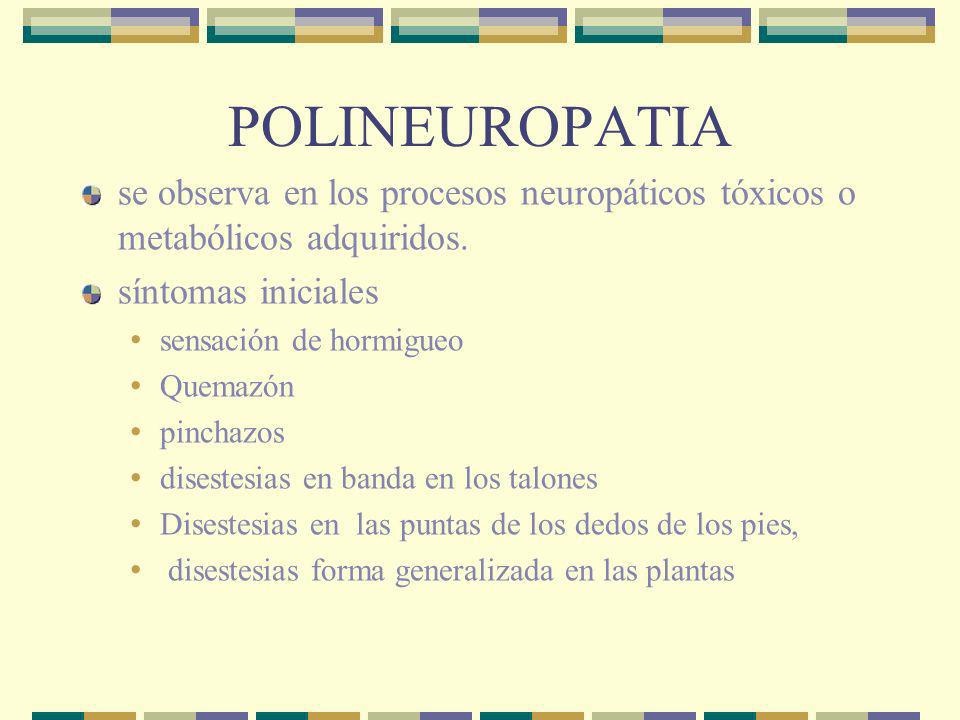 POLINEUROPATIA se observa en los procesos neuropáticos tóxicos o metabólicos adquiridos. síntomas iniciales.