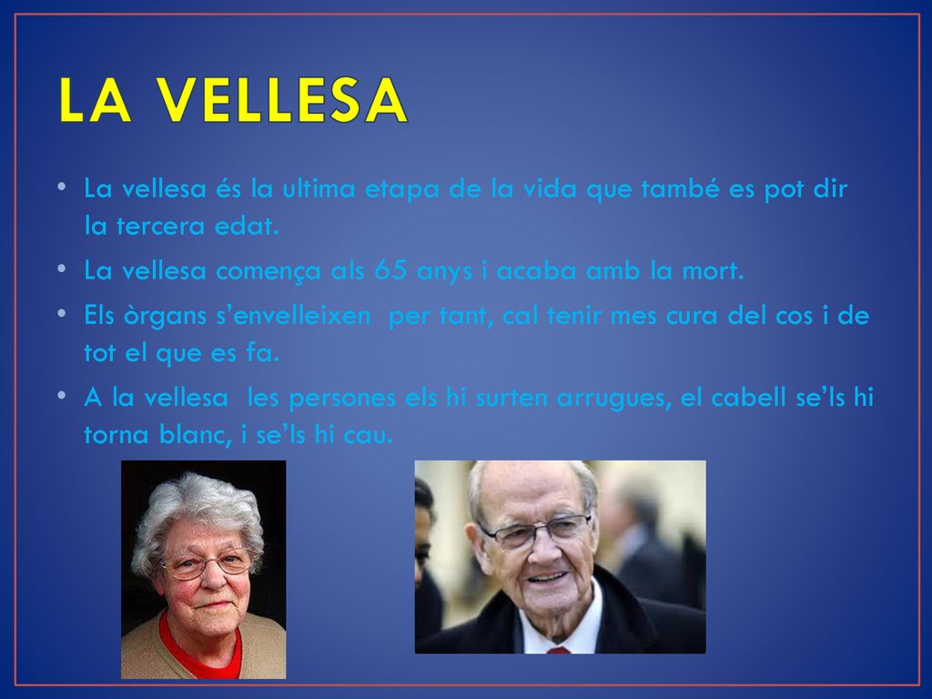 LA VELLESA La vellesa és la ultima etapa de la vida que també es pot dir la tercera edat. La vellesa comença als 65 anys i acaba amb la mort.