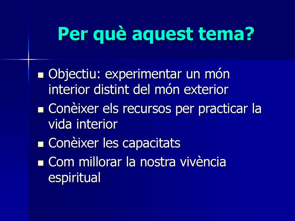 Per què aquest tema Objectiu: experimentar un món interior distint del món exterior. Conèixer els recursos per practicar la vida interior.