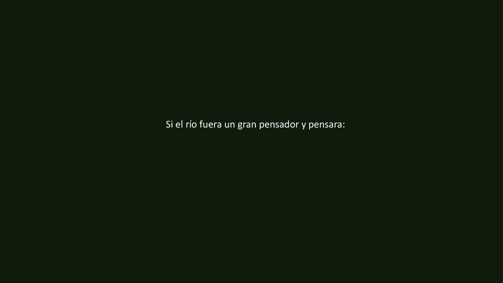Si el río fuera un gran pensador y pensara: