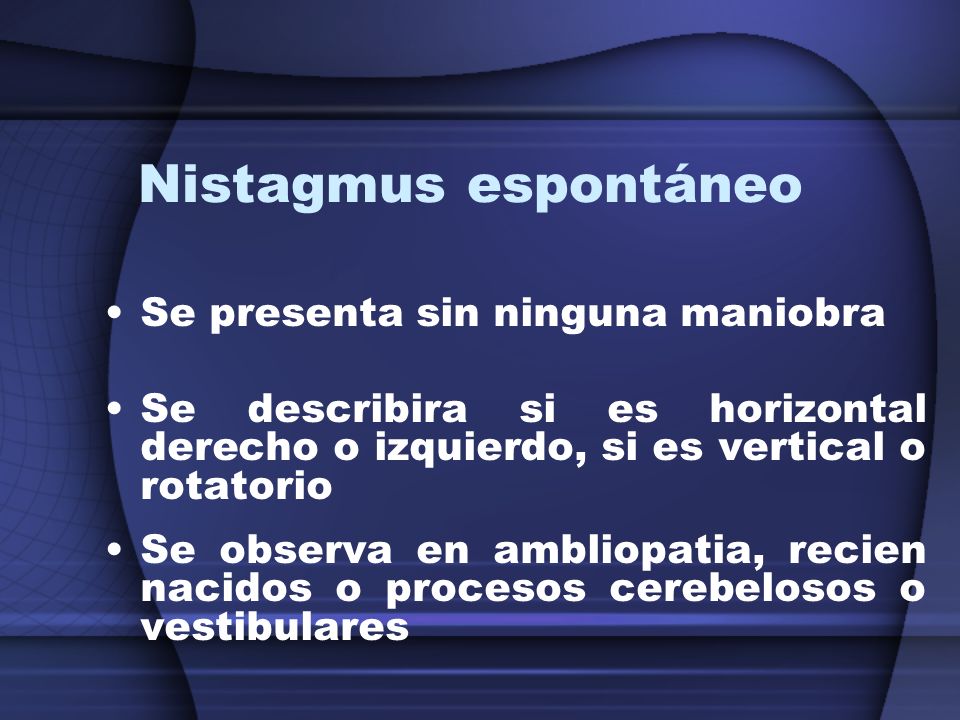 Nistagmus espontáneo Se presenta sin ninguna maniobra