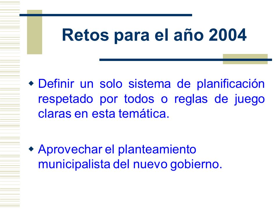 Retos para el año 2004 Definir un solo sistema de planificación respetado por todos o reglas de juego claras en esta temática.