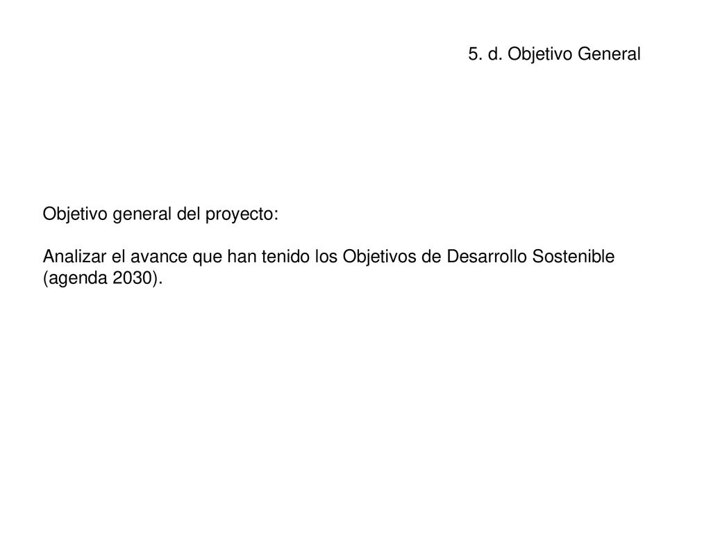 Objetivo general del proyecto: Analizar el avance que han tenido los Objetivos de Desarrollo Sostenible (agenda 2030).