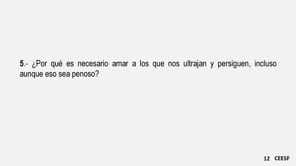 5.- ¿Por qué es necesario amar a los que nos ultrajan y persiguen, incluso aunque eso sea penoso