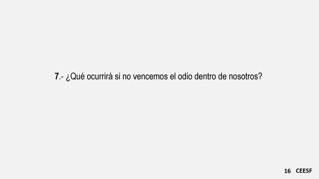 7.- ¿Qué ocurrirá si no vencemos el odio dentro de nosotros