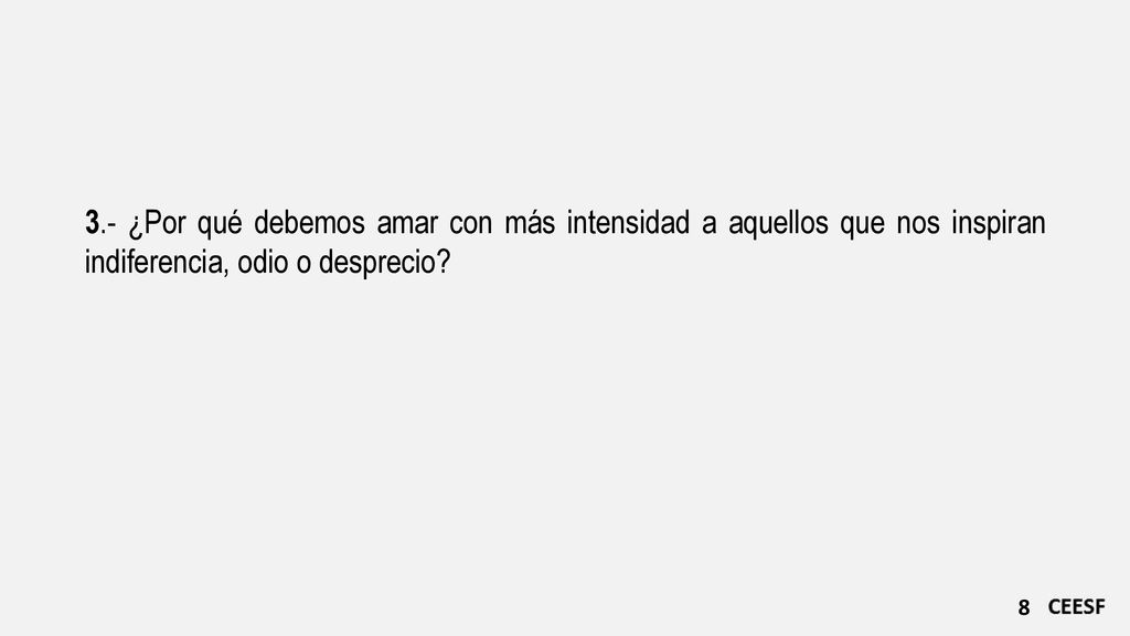 3.- ¿Por qué debemos amar con más intensidad a aquellos que nos inspiran indiferencia, odio o desprecio