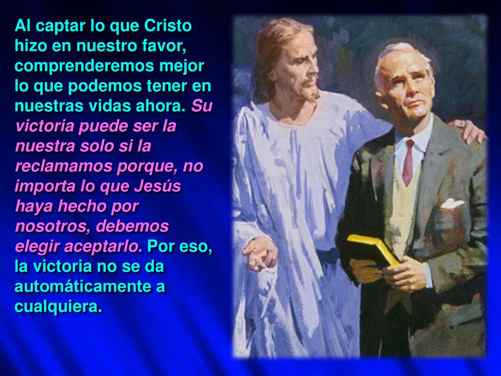 Al captar lo que Cristo hizo en nuestro favor, comprenderemos mejor lo que podemos tener en nuestras vidas ahora.