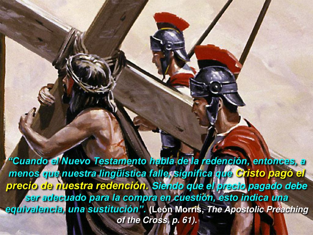 Cuando el Nuevo Testamento habla de la redención, entonces, a menos que nuestra lingüística falle, significa que Cristo pagó el precio de nuestra redención.