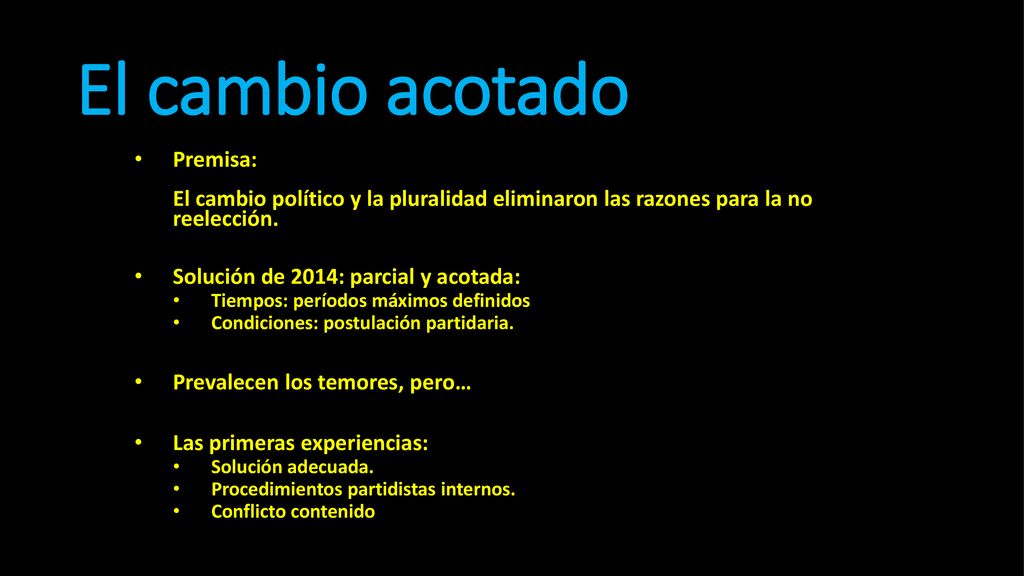 El cambio acotado Premisa: El cambio político y la pluralidad eliminaron las razones para la no reelección.