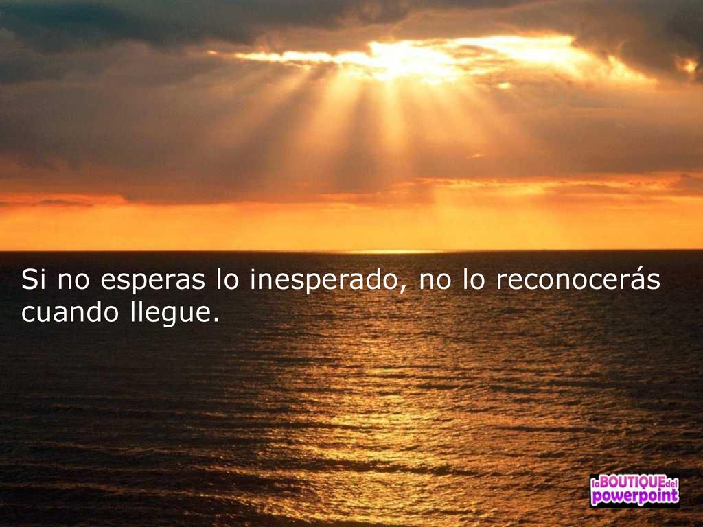 Si no esperas lo inesperado, no lo reconocerás cuando llegue.