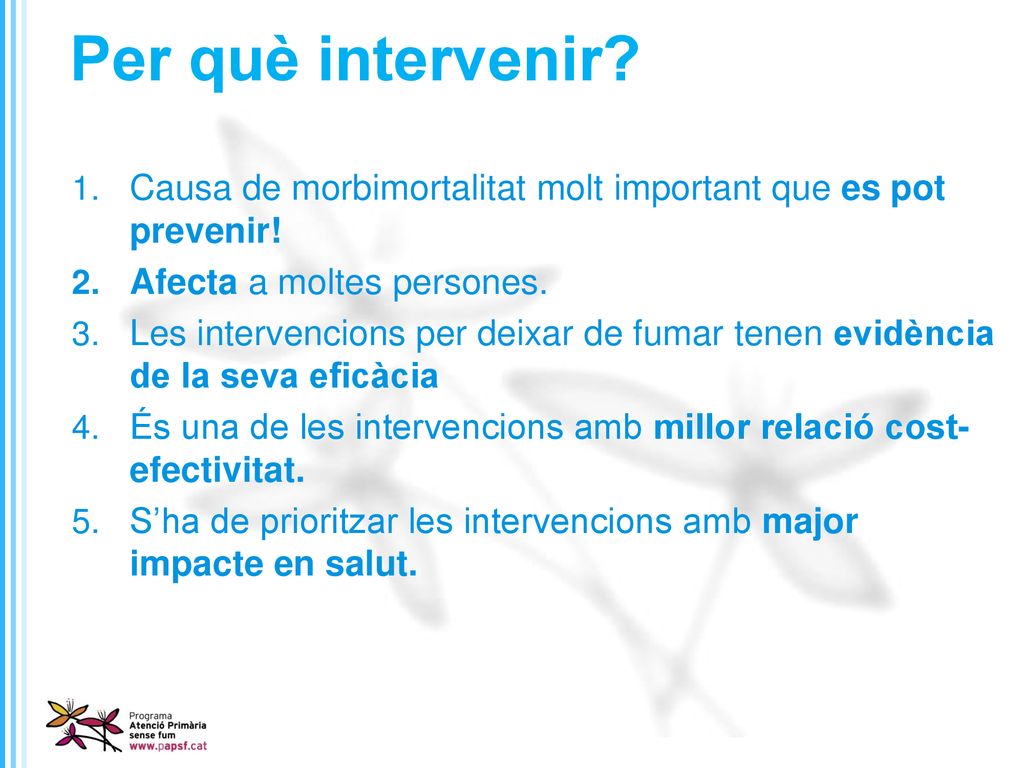 Per què intervenir Causa de morbimortalitat molt important que es pot prevenir! Afecta a moltes persones.