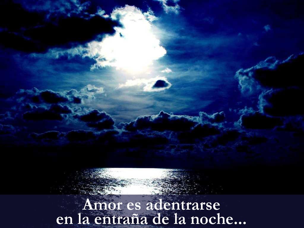 Amor es adentrarse en la entraña de la noche...