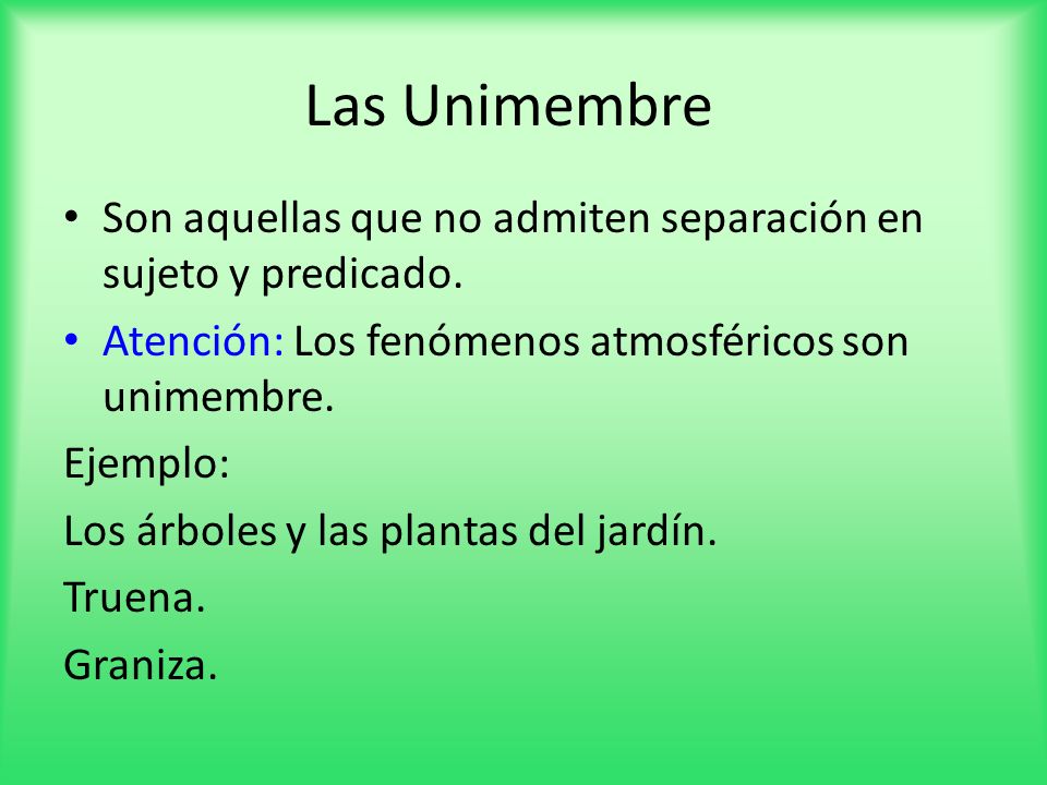 Las Unimembre Son aquellas que no admiten separación en sujeto y predicado. Atención: Los fenómenos atmosféricos son unimembre.