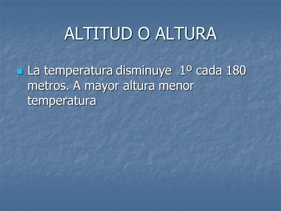 ALTITUD O ALTURA La temperatura disminuye 1º cada 180 metros. A mayor altura menor temperatura
