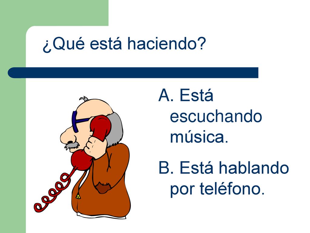 ¿Qué está haciendo Está escuchando música. Está hablando por teléfono.