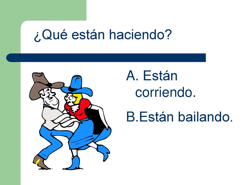 ¿Qué están haciendo Están corriendo. Están bailando.