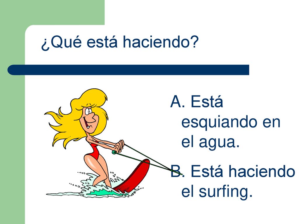¿Qué está haciendo Está esquiando en el agua. Está haciendo el surfing.