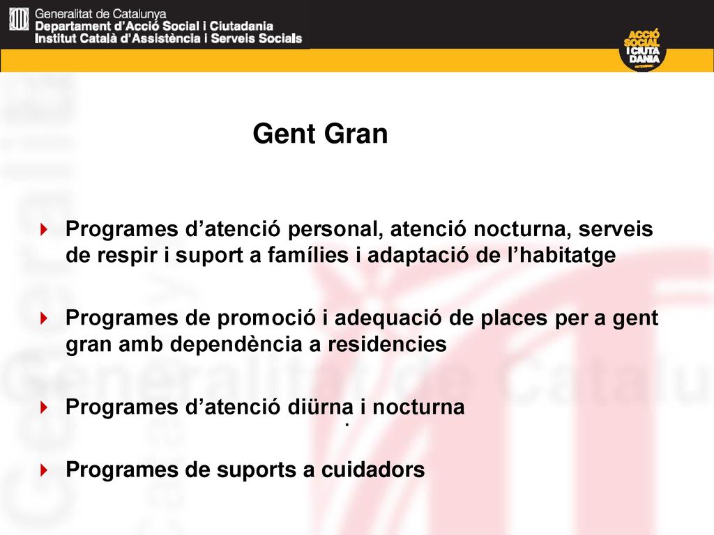 Gent Gran Programes d’atenció personal, atenció nocturna, serveis de respir i suport a famílies i adaptació de l’habitatge.
