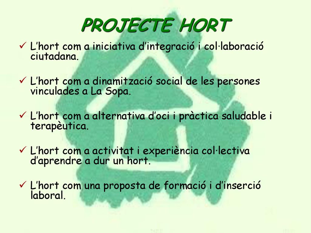 PROJECTE HORT L’hort com a iniciativa d’integració i col·laboració ciutadana. L’hort com a dinamització social de les persones vinculades a La Sopa.