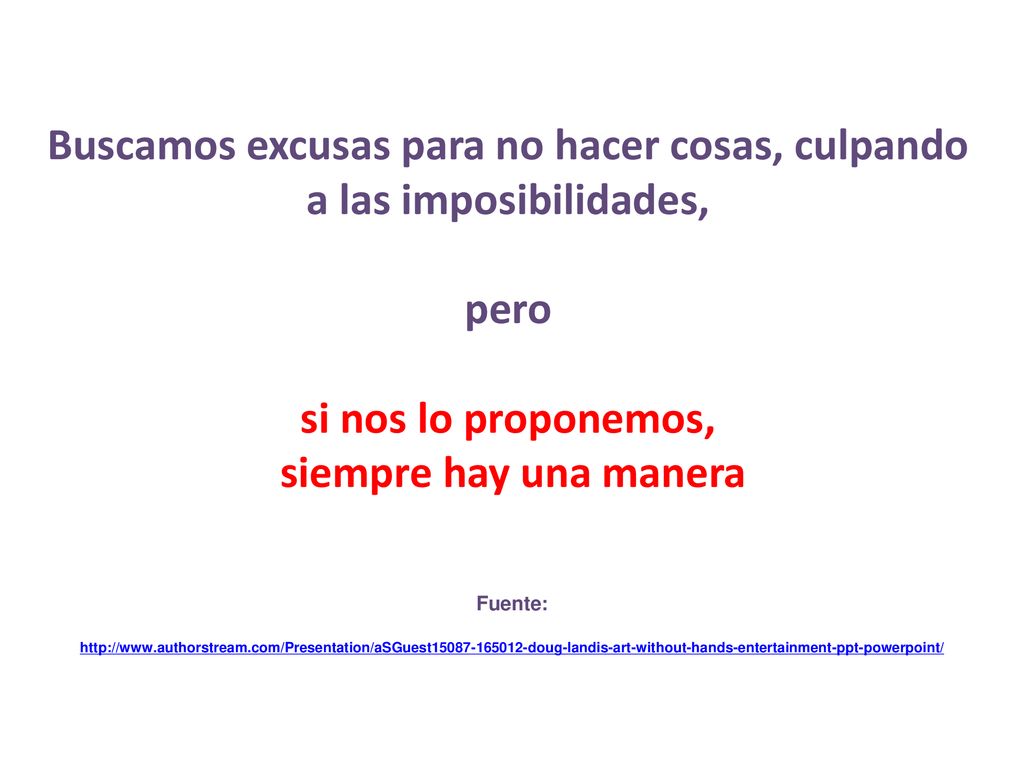 Buscamos excusas para no hacer cosas, culpando a las imposibilidades, pero si nos lo proponemos, siempre hay una manera