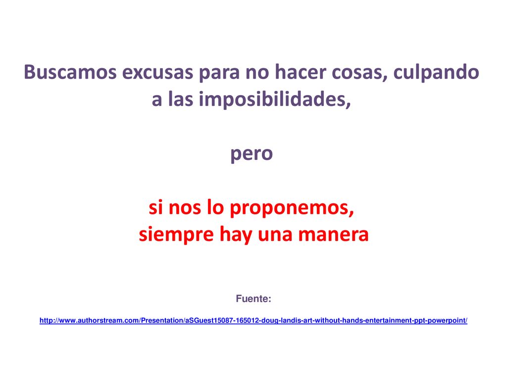 Buscamos excusas para no hacer cosas, culpando a las imposibilidades, pero si nos lo proponemos, siempre hay una manera