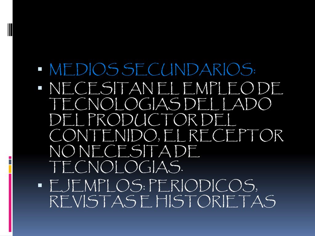 MEDIOS SECUNDARIOS: NECESITAN EL EMPLEO DE TECNOLOGIAS DEL LADO DEL PRODUCTOR DEL CONTENIDO, EL RECEPTOR NO NECESITA DE TECNOLOGIAS.