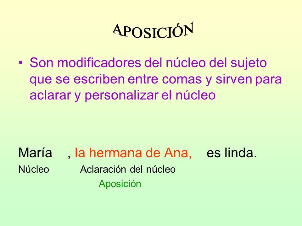 APOSICIÓN Son modificadores del núcleo del sujeto que se escriben entre comas y sirven para aclarar y personalizar el núcleo.