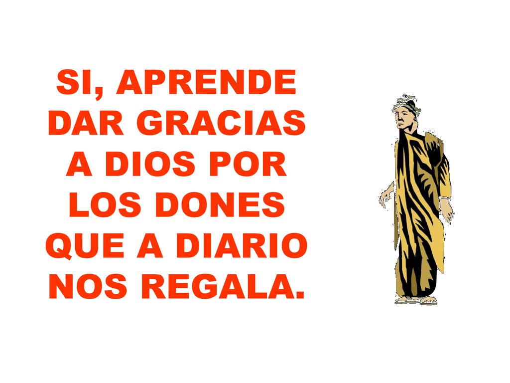 SI, APRENDE DAR GRACIAS A DIOS POR LOS DONES QUE A DIARIO NOS REGALA.