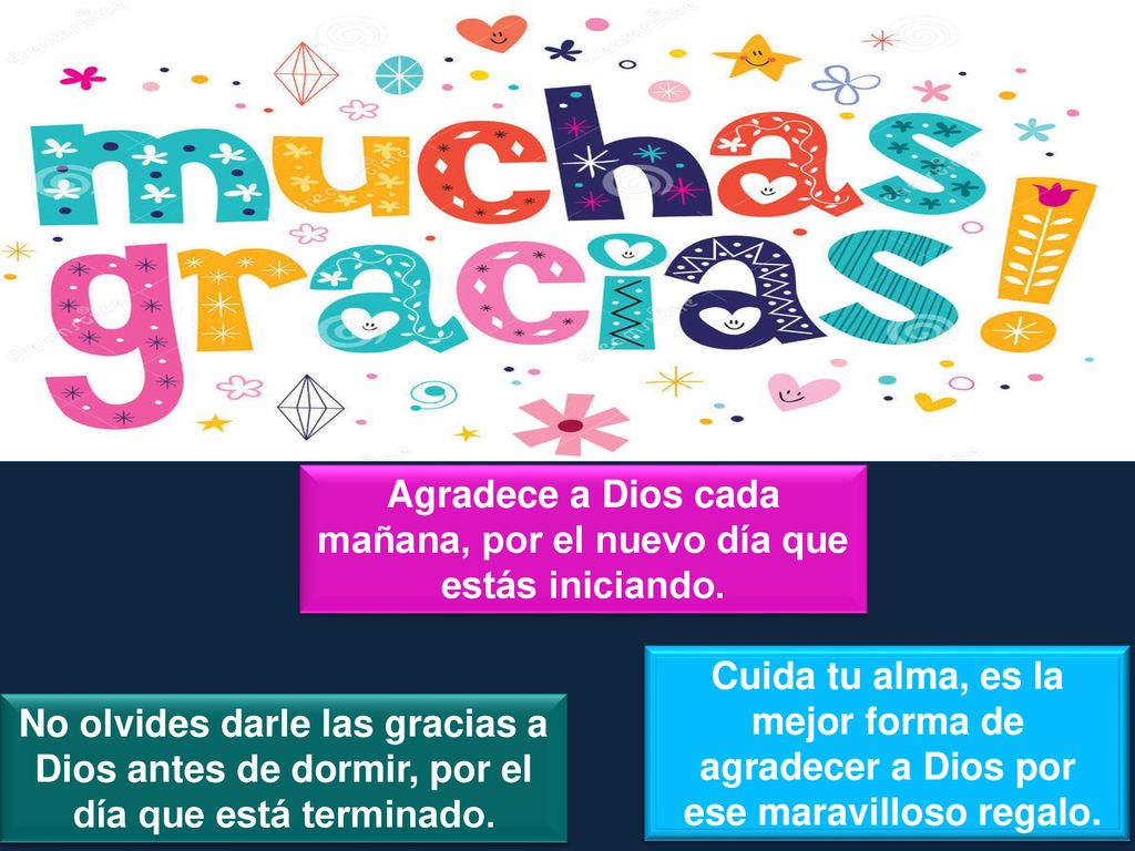 Agradece a Dios cada mañana, por el nuevo día que estás iniciando.