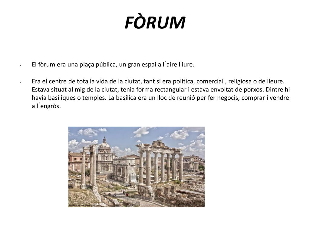 FÒRUM El fòrum era una plaça pública, un gran espai a l´aire lliure.