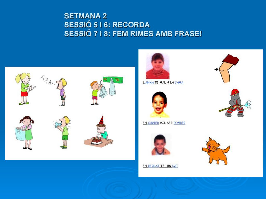 SETMANA 2 SESSIÓ 5 I 6: RECORDA SESSIÓ 7 i 8: FEM RIMES AMB FRASE!