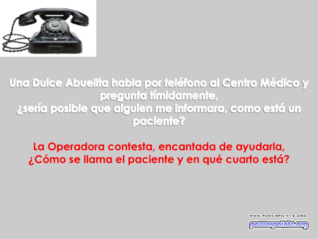 Una Dulce Abuelita habla por teléfono al Centro Médico y pregunta tímidamente, ¿sería posible que alguien me informara, como está un paciente.