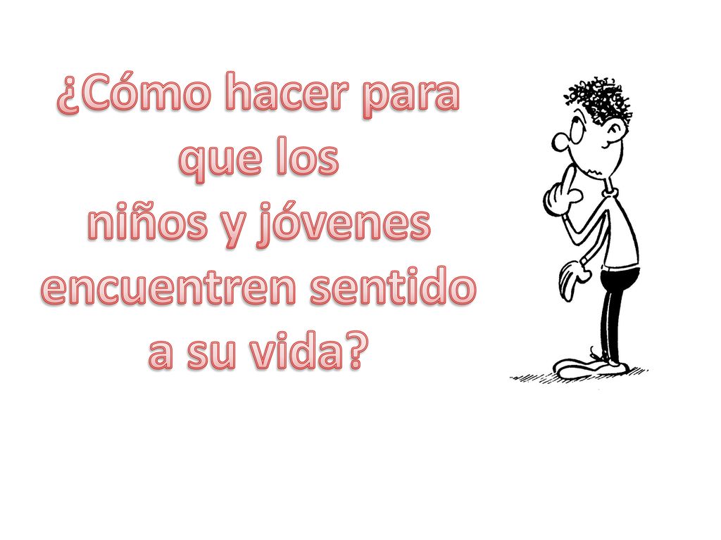 ¿Cómo hacer para que los encuentren sentido a su vida
