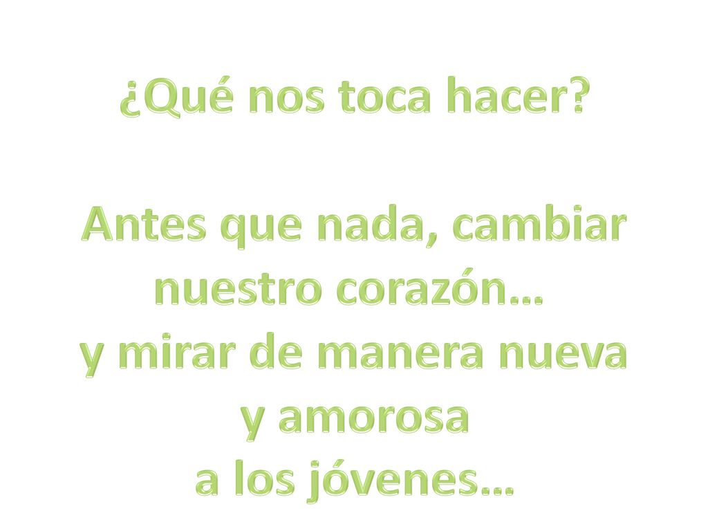 ¿Qué nos toca hacer Antes que nada, cambiar. nuestro corazón… y mirar de manera nueva. y amorosa.