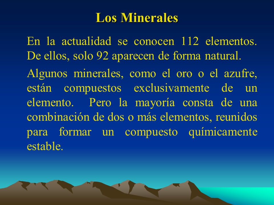 Los Minerales En la actualidad se conocen 112 elementos. De ellos, solo 92 aparecen de forma natural.