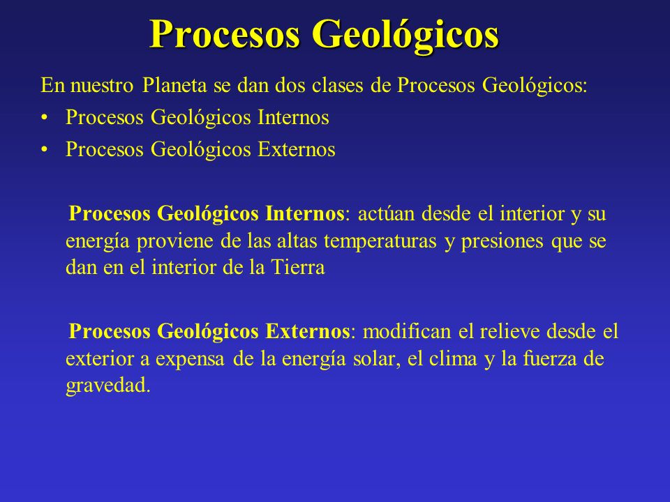 Procesos Geológicos En nuestro Planeta se dan dos clases de Procesos Geológicos: Procesos Geológicos Internos.