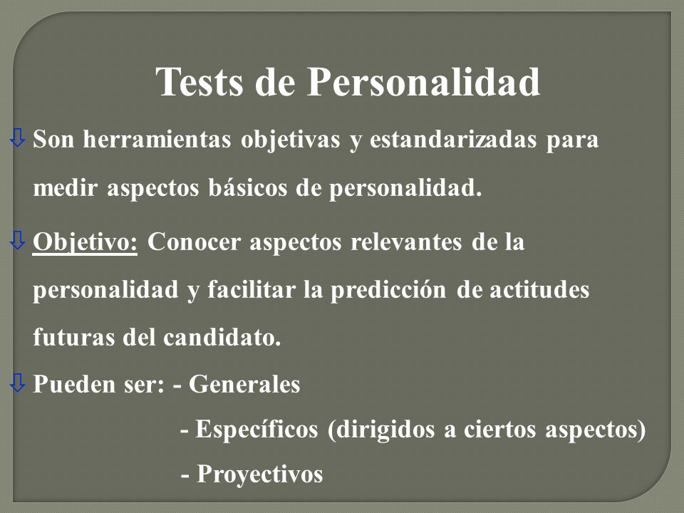 Tests de Personalidad Son herramientas objetivas y estandarizadas para medir aspectos básicos de personalidad.