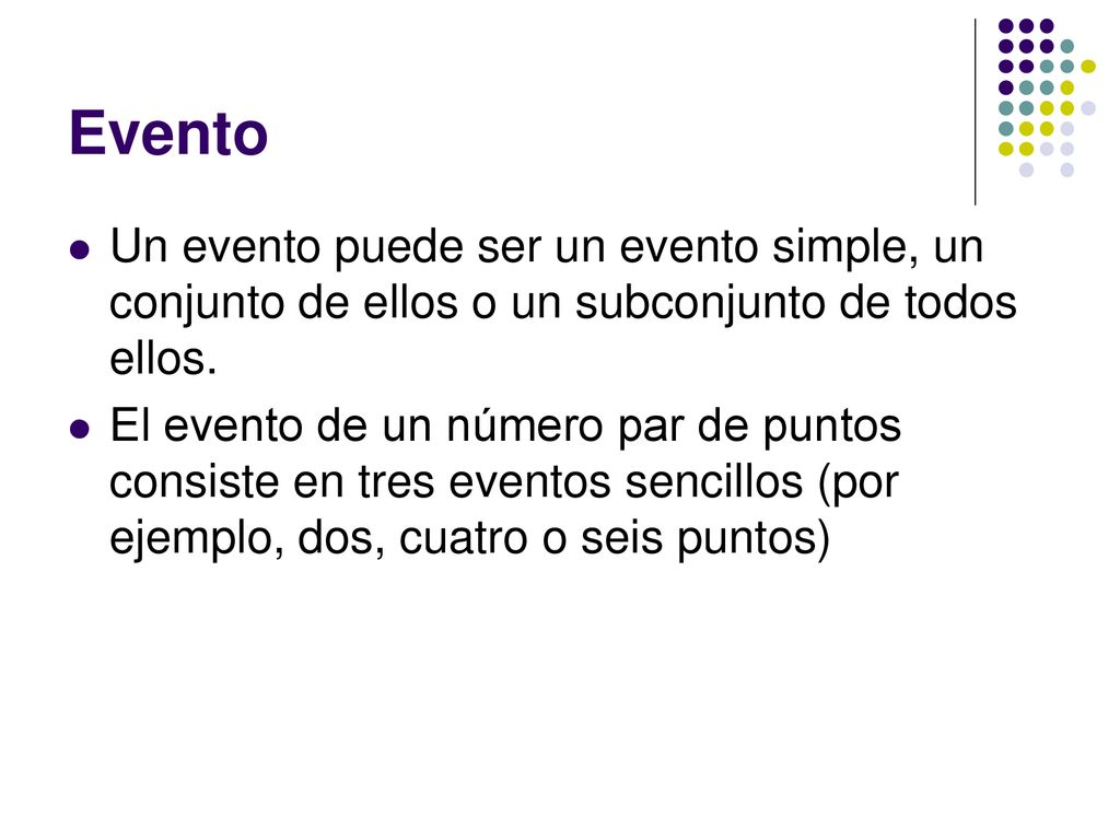 Evento Un evento puede ser un evento simple, un conjunto de ellos o un subconjunto de todos ellos.