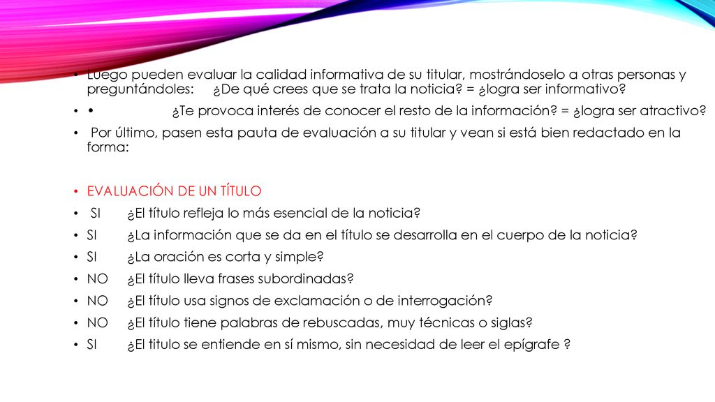 Luego pueden evaluar la calidad informativa de su titular, mostrándoselo a otras personas y preguntándoles: ¿De qué crees que se trata la noticia = ¿logra ser informativo