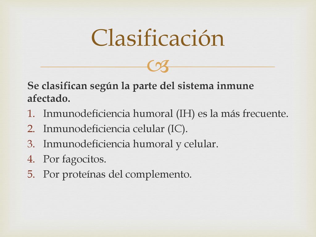 Clasificación Se clasifican según la parte del sistema inmune afectado. Inmunodeficiencia humoral (IH) es la más frecuente.