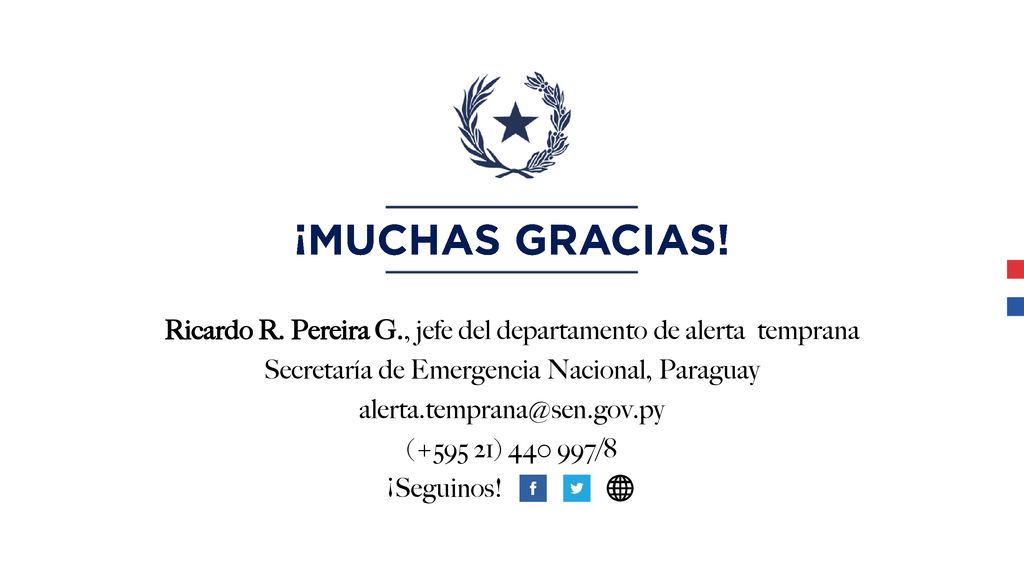 ¡MUCHAS GRACIAS! Ricardo R. Pereira G., jefe del departamento de alerta temprana. Secretaría de Emergencia Nacional, Paraguay.