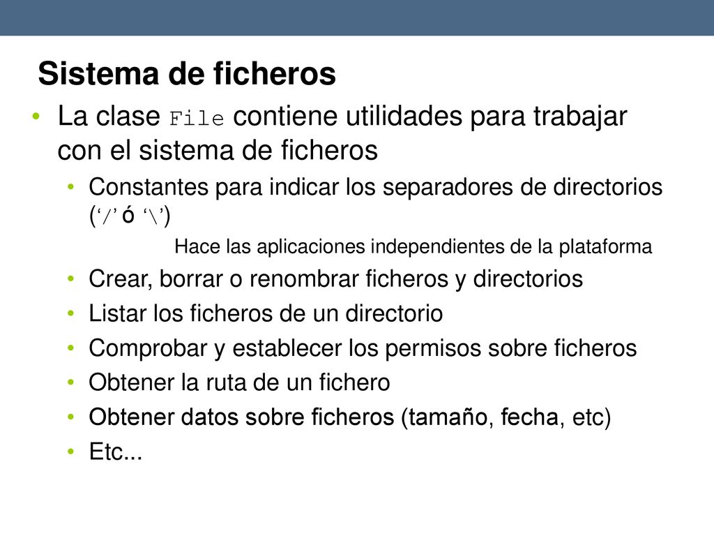 Sistema de ficheros La clase File contiene utilidades para trabajar con el sistema de ficheros.