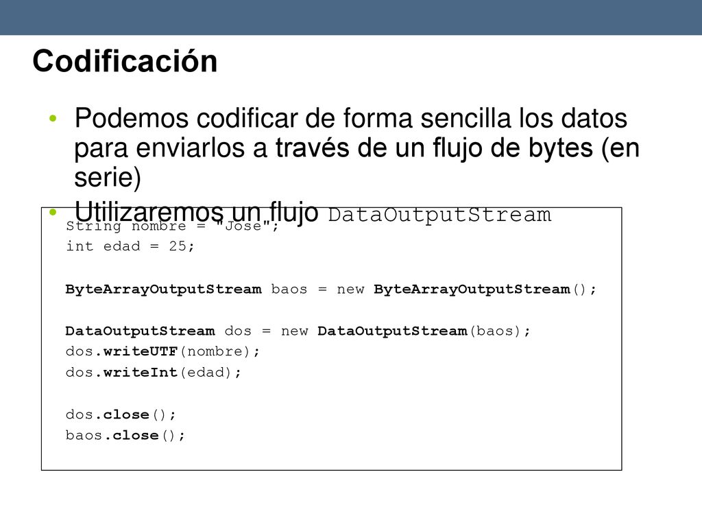 Codificación Podemos codificar de forma sencilla los datos para enviarlos a través de un flujo de bytes (en serie)