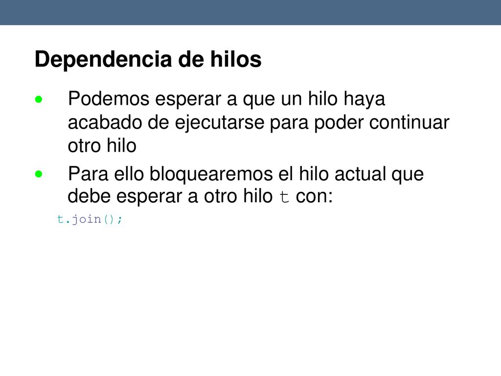 Dependencia de hilos Podemos esperar a que un hilo haya acabado de ejecutarse para poder continuar otro hilo.