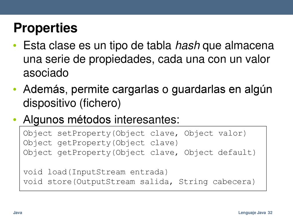 Properties Esta clase es un tipo de tabla hash que almacena una serie de propiedades, cada una con un valor asociado.