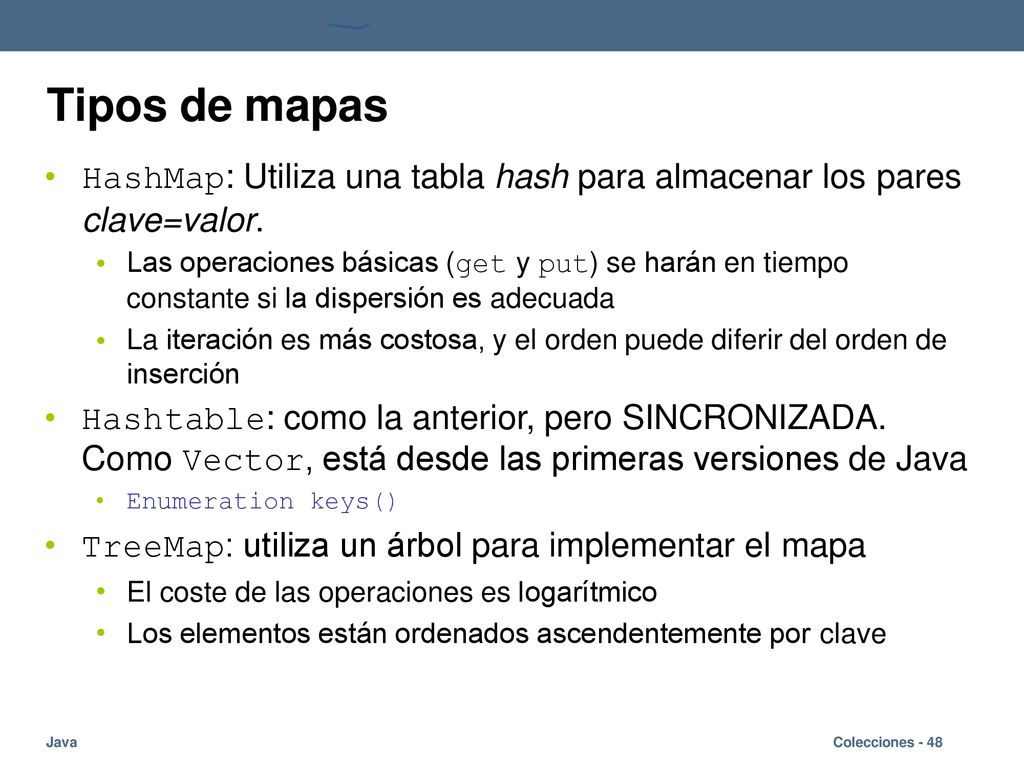 Tipos de mapas HashMap: Utiliza una tabla hash para almacenar los pares. clave=valor.
